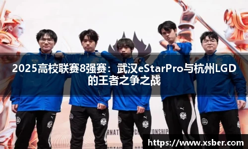2025高校联赛8强赛：武汉eStarPro与杭州LGD的王者之争之战